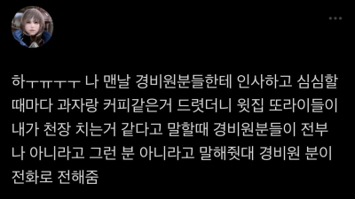 맨날 경비원분들한테 인사드리고 간식드렸거든
